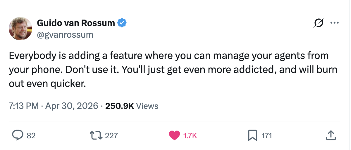 Tweet from Guido van Rossum: Everybody is adding a feature where you can manage your agents from your phone. Don't use it. You'll just get even more addicted, and will burn out even quicker.